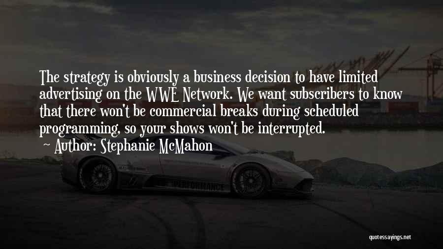Stephanie McMahon Quotes: The Strategy Is Obviously A Business Decision To Have Limited Advertising On The Wwe Network. We Want Subscribers To Know