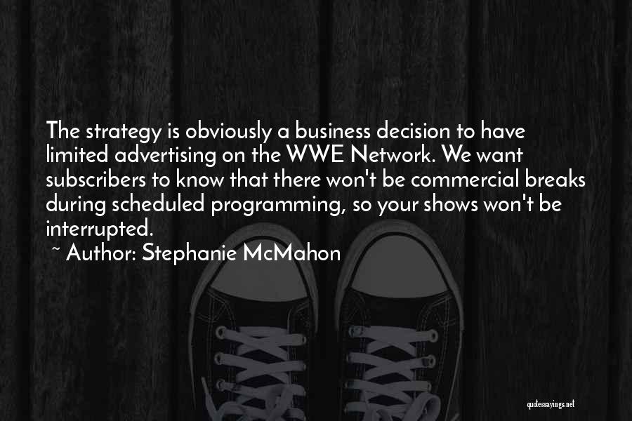 Stephanie McMahon Quotes: The Strategy Is Obviously A Business Decision To Have Limited Advertising On The Wwe Network. We Want Subscribers To Know