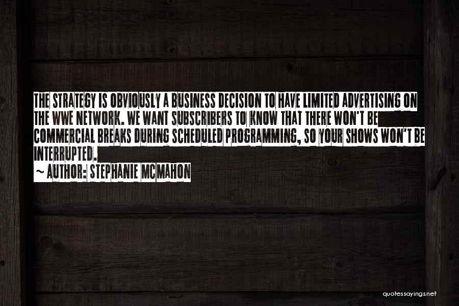 Stephanie McMahon Quotes: The Strategy Is Obviously A Business Decision To Have Limited Advertising On The Wwe Network. We Want Subscribers To Know