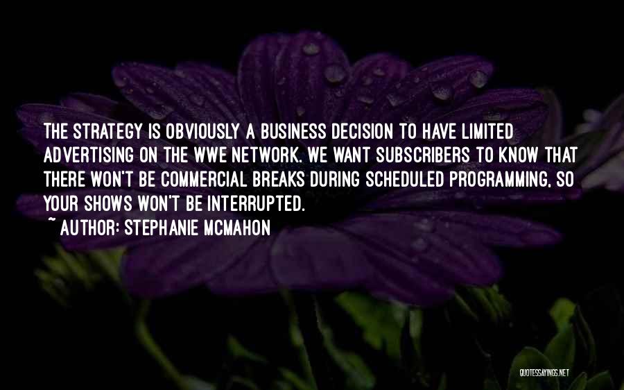 Stephanie McMahon Quotes: The Strategy Is Obviously A Business Decision To Have Limited Advertising On The Wwe Network. We Want Subscribers To Know