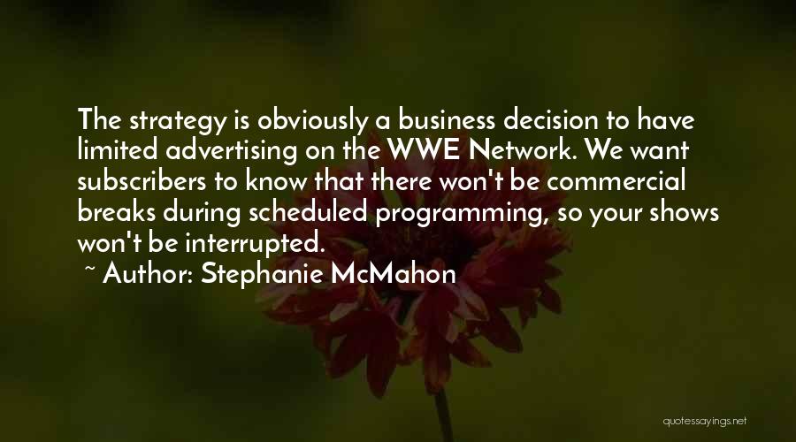 Stephanie McMahon Quotes: The Strategy Is Obviously A Business Decision To Have Limited Advertising On The Wwe Network. We Want Subscribers To Know