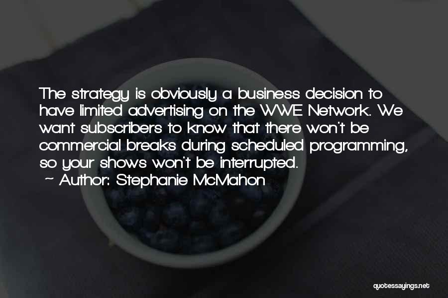 Stephanie McMahon Quotes: The Strategy Is Obviously A Business Decision To Have Limited Advertising On The Wwe Network. We Want Subscribers To Know