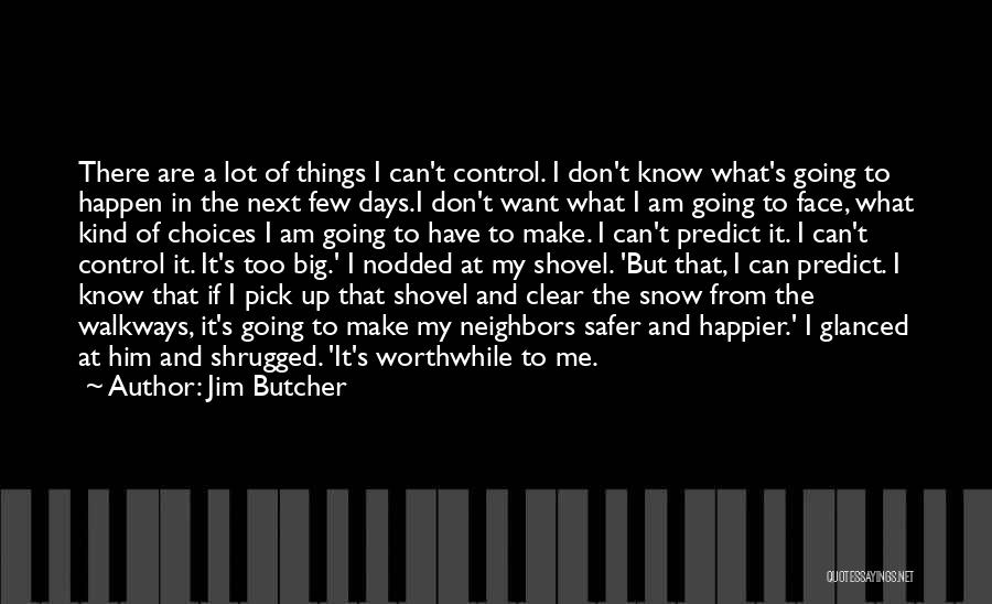 Jim Butcher Quotes: There Are A Lot Of Things I Can't Control. I Don't Know What's Going To Happen In The Next Few