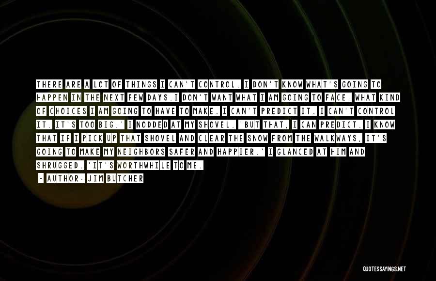 Jim Butcher Quotes: There Are A Lot Of Things I Can't Control. I Don't Know What's Going To Happen In The Next Few