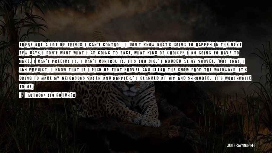 Jim Butcher Quotes: There Are A Lot Of Things I Can't Control. I Don't Know What's Going To Happen In The Next Few