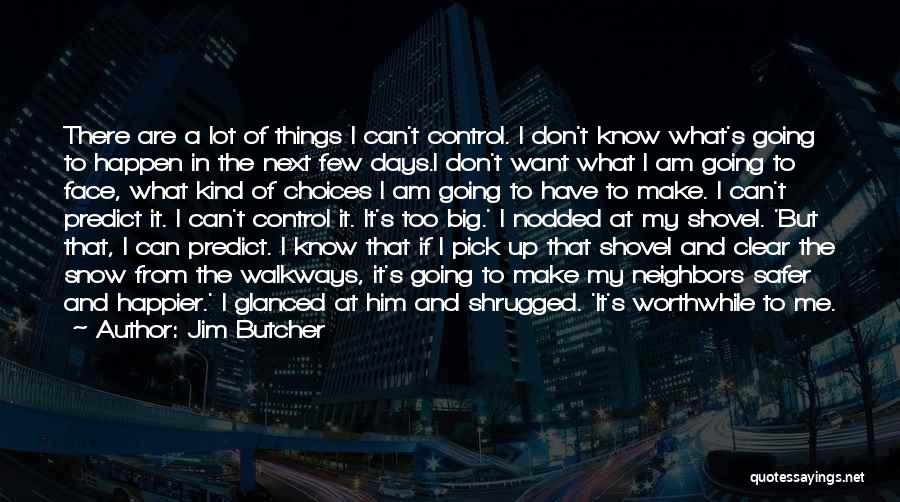 Jim Butcher Quotes: There Are A Lot Of Things I Can't Control. I Don't Know What's Going To Happen In The Next Few