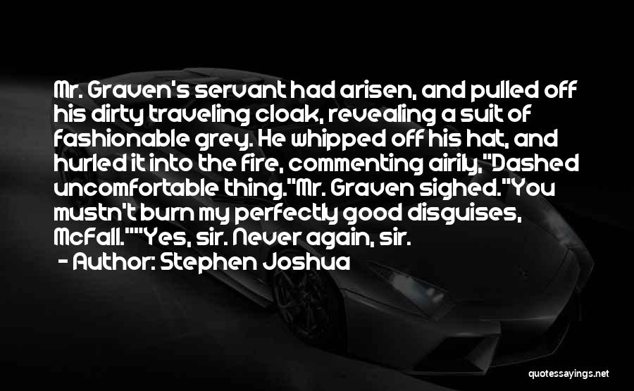 Stephen Joshua Quotes: Mr. Graven's Servant Had Arisen, And Pulled Off His Dirty Traveling Cloak, Revealing A Suit Of Fashionable Grey. He Whipped