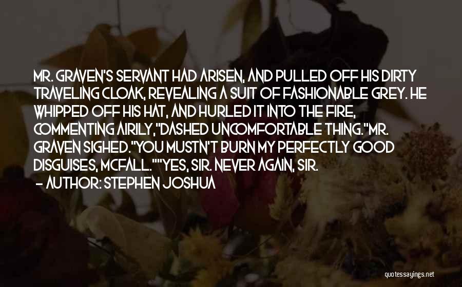 Stephen Joshua Quotes: Mr. Graven's Servant Had Arisen, And Pulled Off His Dirty Traveling Cloak, Revealing A Suit Of Fashionable Grey. He Whipped