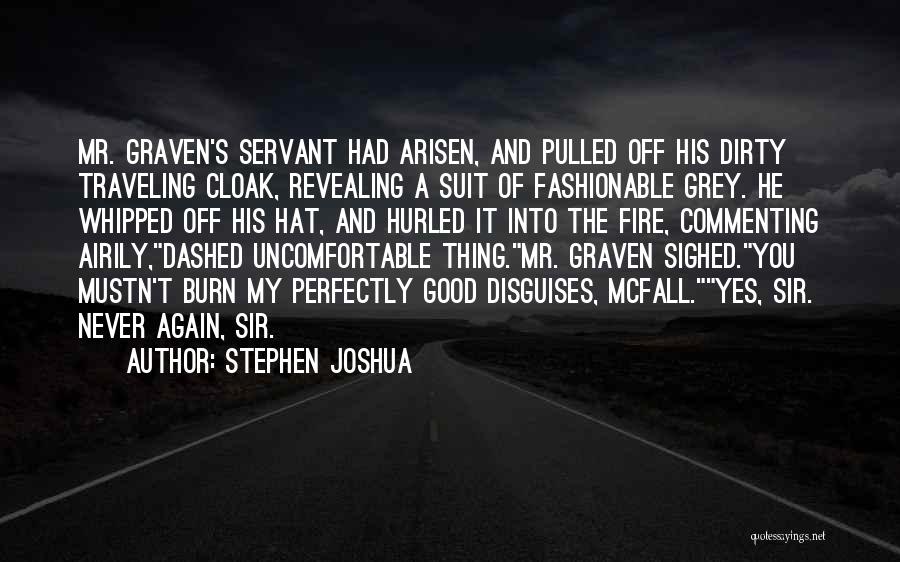 Stephen Joshua Quotes: Mr. Graven's Servant Had Arisen, And Pulled Off His Dirty Traveling Cloak, Revealing A Suit Of Fashionable Grey. He Whipped