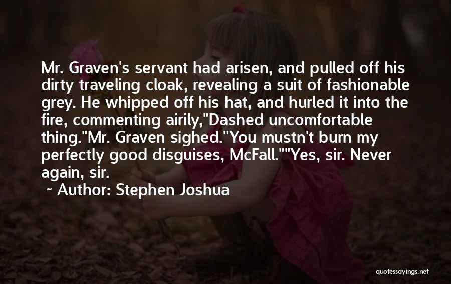 Stephen Joshua Quotes: Mr. Graven's Servant Had Arisen, And Pulled Off His Dirty Traveling Cloak, Revealing A Suit Of Fashionable Grey. He Whipped