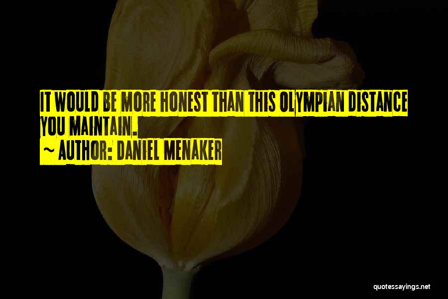 Daniel Menaker Quotes: It Would Be More Honest Than This Olympian Distance You Maintain.