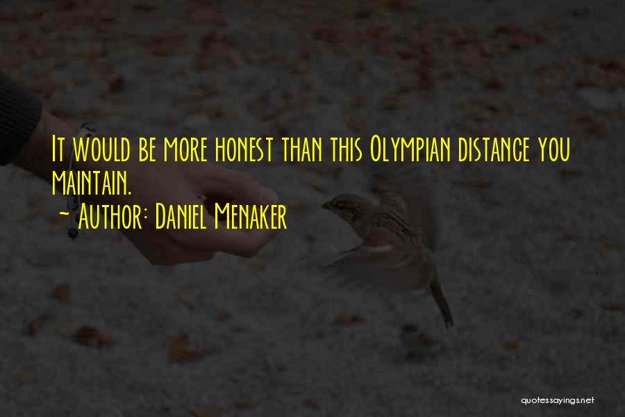 Daniel Menaker Quotes: It Would Be More Honest Than This Olympian Distance You Maintain.