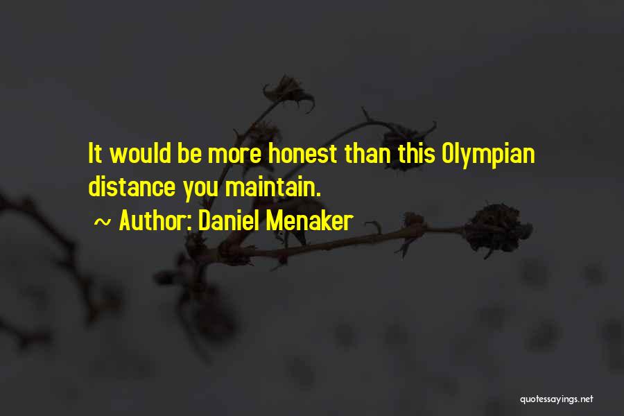 Daniel Menaker Quotes: It Would Be More Honest Than This Olympian Distance You Maintain.