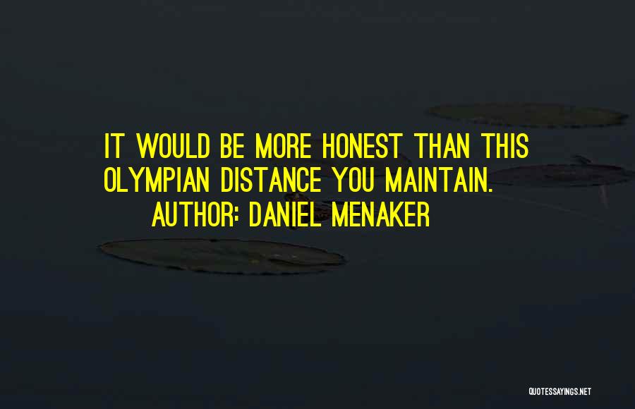 Daniel Menaker Quotes: It Would Be More Honest Than This Olympian Distance You Maintain.