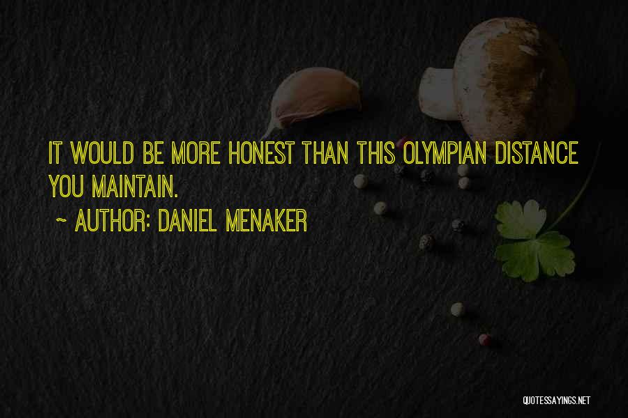 Daniel Menaker Quotes: It Would Be More Honest Than This Olympian Distance You Maintain.