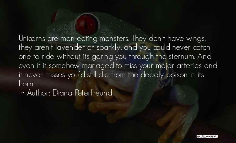 Diana Peterfreund Quotes: Unicorns Are Man-eating Monsters. They Don't Have Wings, They Aren't Lavender Or Sparkly, And You Could Never Catch One To