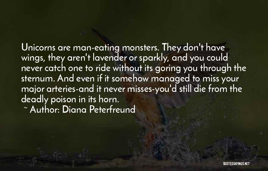 Diana Peterfreund Quotes: Unicorns Are Man-eating Monsters. They Don't Have Wings, They Aren't Lavender Or Sparkly, And You Could Never Catch One To