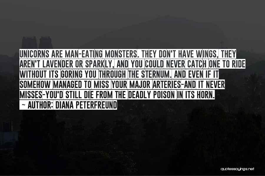 Diana Peterfreund Quotes: Unicorns Are Man-eating Monsters. They Don't Have Wings, They Aren't Lavender Or Sparkly, And You Could Never Catch One To