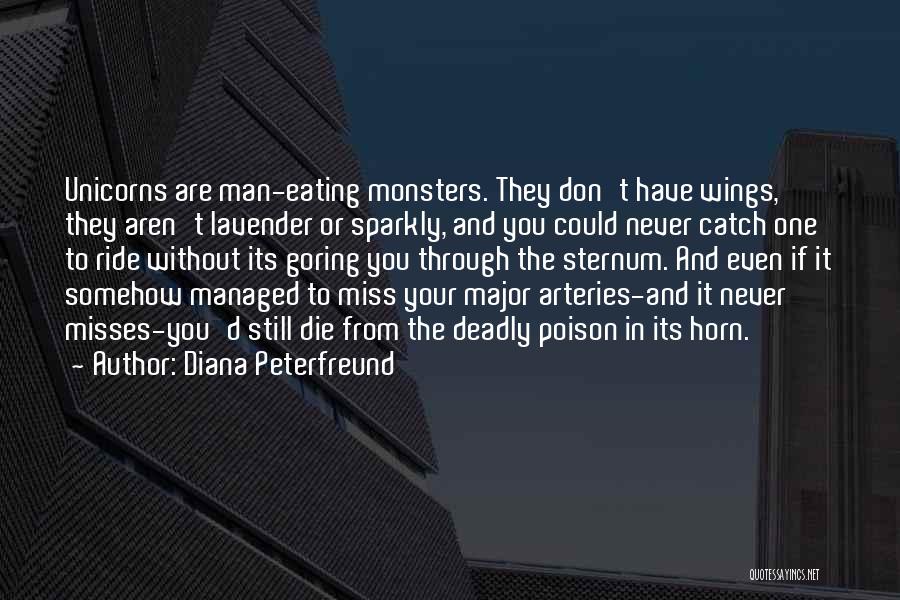 Diana Peterfreund Quotes: Unicorns Are Man-eating Monsters. They Don't Have Wings, They Aren't Lavender Or Sparkly, And You Could Never Catch One To