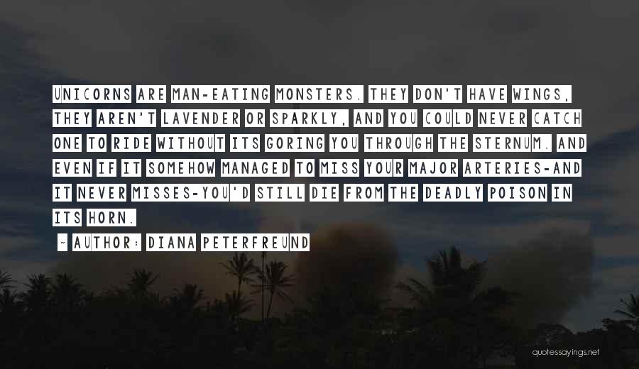 Diana Peterfreund Quotes: Unicorns Are Man-eating Monsters. They Don't Have Wings, They Aren't Lavender Or Sparkly, And You Could Never Catch One To