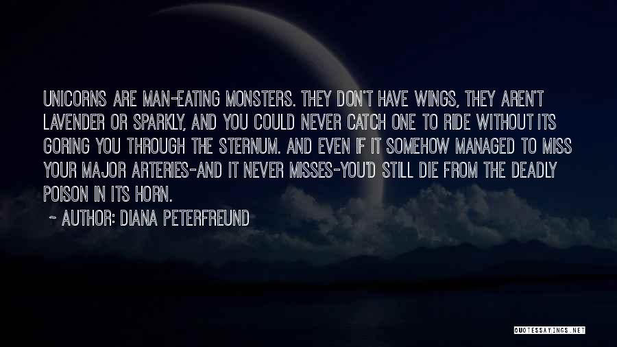 Diana Peterfreund Quotes: Unicorns Are Man-eating Monsters. They Don't Have Wings, They Aren't Lavender Or Sparkly, And You Could Never Catch One To