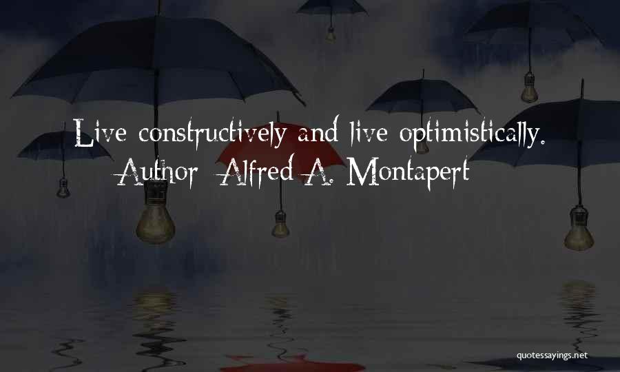 Alfred A. Montapert Quotes: Live Constructively And Live Optimistically.