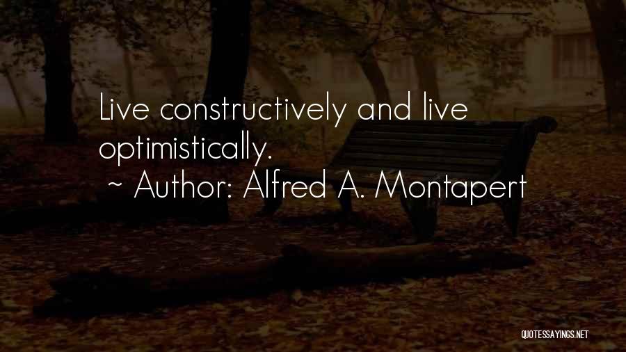 Alfred A. Montapert Quotes: Live Constructively And Live Optimistically.