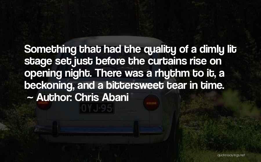 Chris Abani Quotes: Something That Had The Quality Of A Dimly Lit Stage Set Just Before The Curtains Rise On Opening Night. There