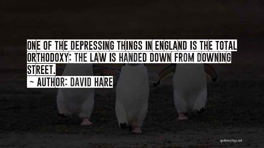 David Hare Quotes: One Of The Depressing Things In England Is The Total Orthodoxy: The Law Is Handed Down From Downing Street.