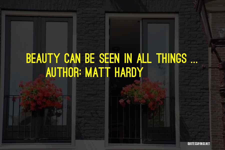 Matt Hardy Quotes: Beauty Can Be Seen In All Things ...