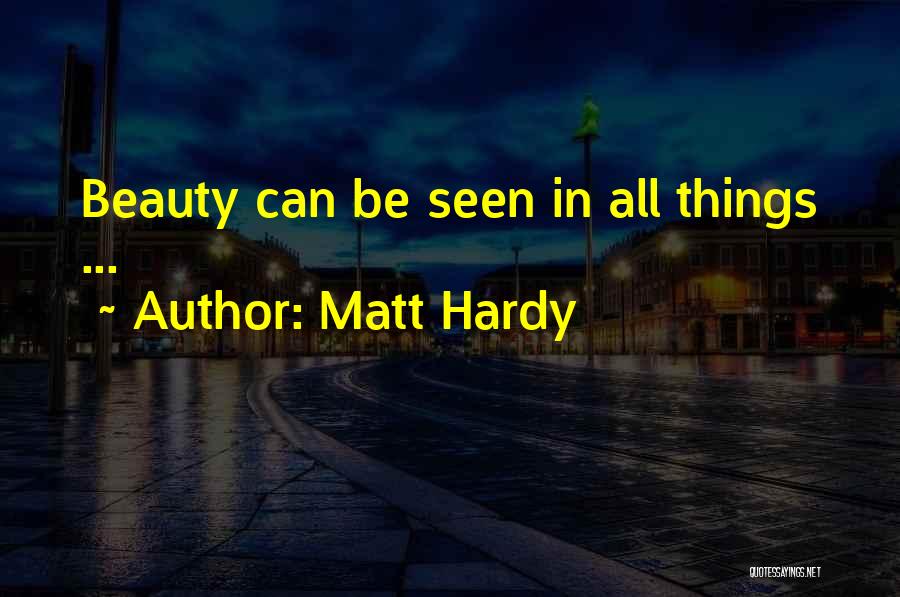 Matt Hardy Quotes: Beauty Can Be Seen In All Things ...