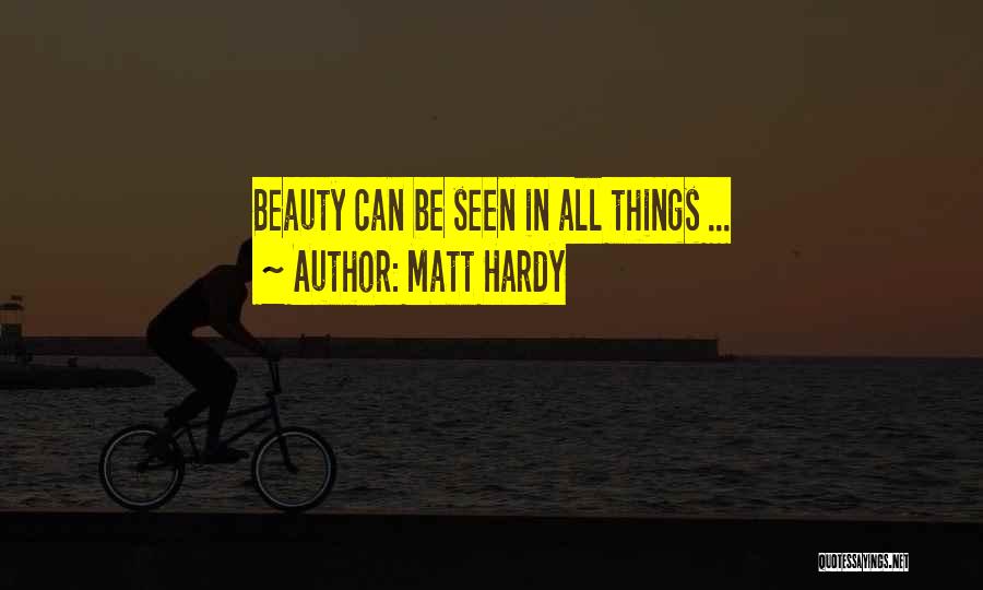 Matt Hardy Quotes: Beauty Can Be Seen In All Things ...