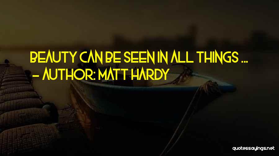 Matt Hardy Quotes: Beauty Can Be Seen In All Things ...