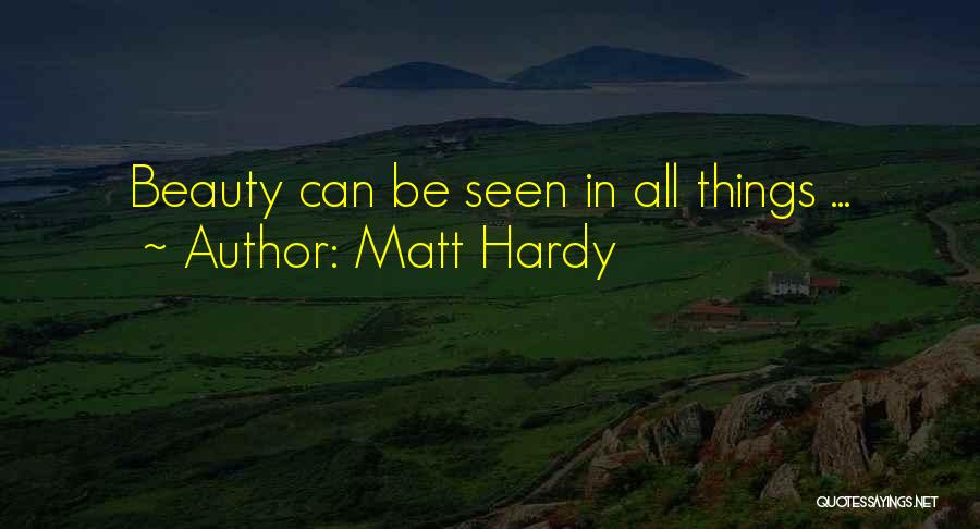 Matt Hardy Quotes: Beauty Can Be Seen In All Things ...