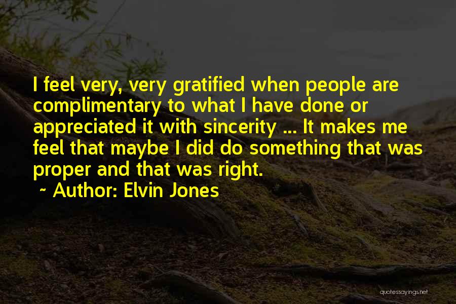 Elvin Jones Quotes: I Feel Very, Very Gratified When People Are Complimentary To What I Have Done Or Appreciated It With Sincerity ...