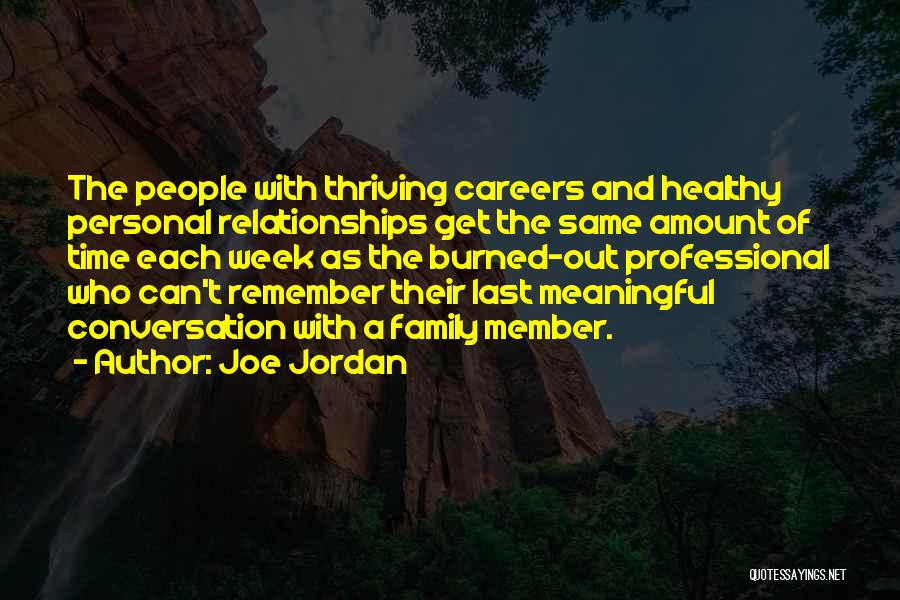 Joe Jordan Quotes: The People With Thriving Careers And Healthy Personal Relationships Get The Same Amount Of Time Each Week As The Burned-out