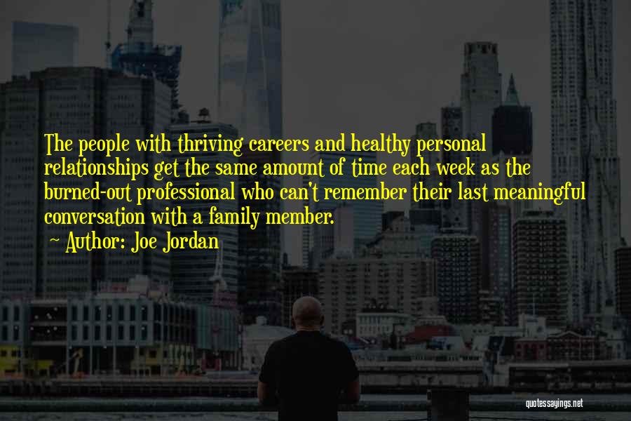 Joe Jordan Quotes: The People With Thriving Careers And Healthy Personal Relationships Get The Same Amount Of Time Each Week As The Burned-out