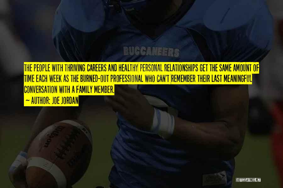 Joe Jordan Quotes: The People With Thriving Careers And Healthy Personal Relationships Get The Same Amount Of Time Each Week As The Burned-out