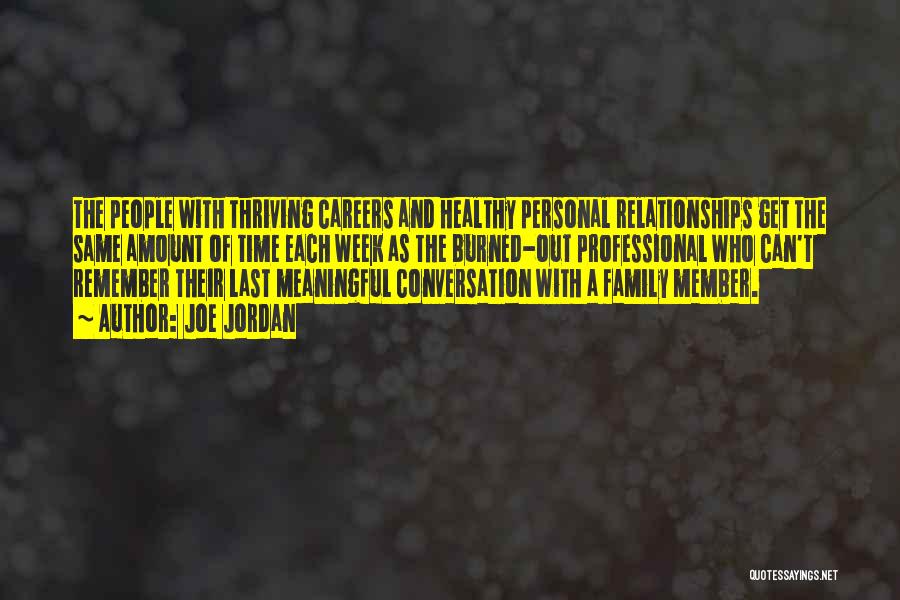 Joe Jordan Quotes: The People With Thriving Careers And Healthy Personal Relationships Get The Same Amount Of Time Each Week As The Burned-out