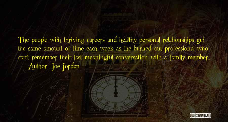 Joe Jordan Quotes: The People With Thriving Careers And Healthy Personal Relationships Get The Same Amount Of Time Each Week As The Burned-out