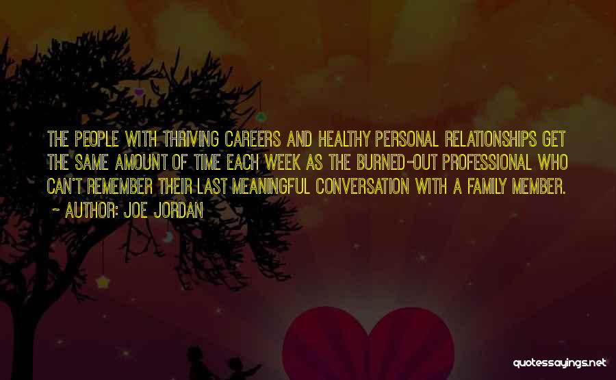 Joe Jordan Quotes: The People With Thriving Careers And Healthy Personal Relationships Get The Same Amount Of Time Each Week As The Burned-out