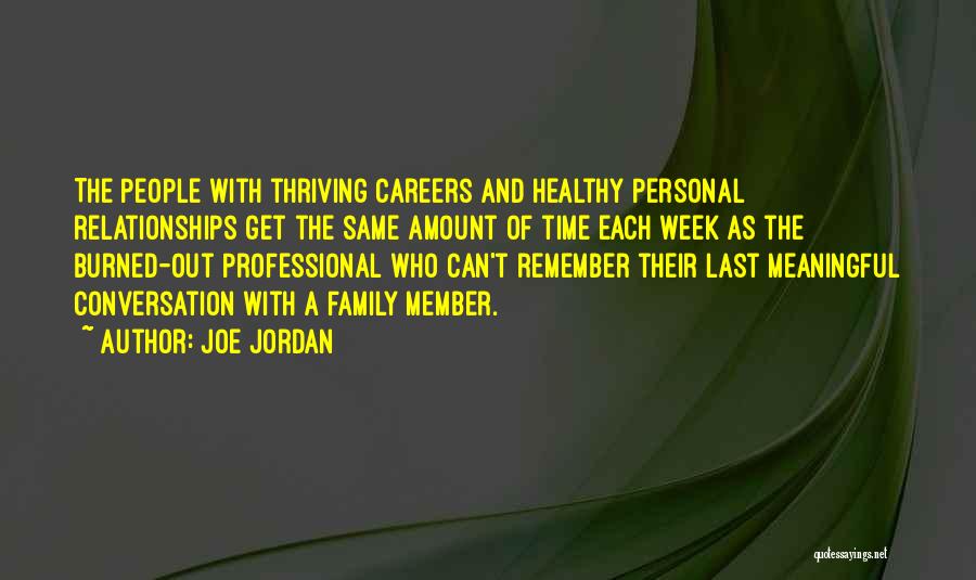 Joe Jordan Quotes: The People With Thriving Careers And Healthy Personal Relationships Get The Same Amount Of Time Each Week As The Burned-out