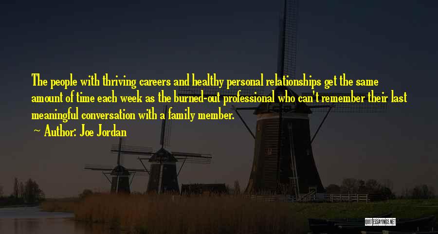 Joe Jordan Quotes: The People With Thriving Careers And Healthy Personal Relationships Get The Same Amount Of Time Each Week As The Burned-out