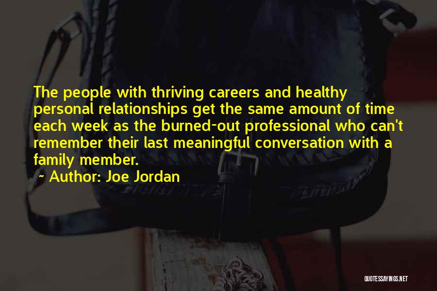 Joe Jordan Quotes: The People With Thriving Careers And Healthy Personal Relationships Get The Same Amount Of Time Each Week As The Burned-out