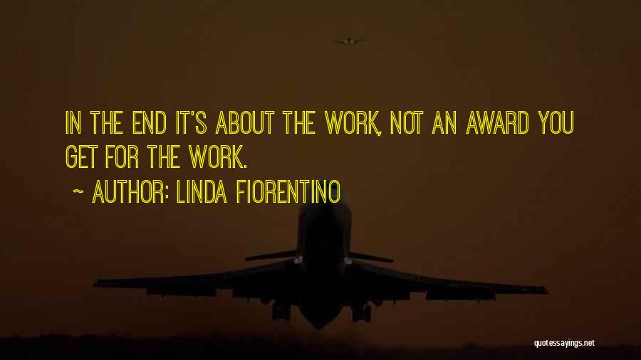 Linda Fiorentino Quotes: In The End It's About The Work, Not An Award You Get For The Work.