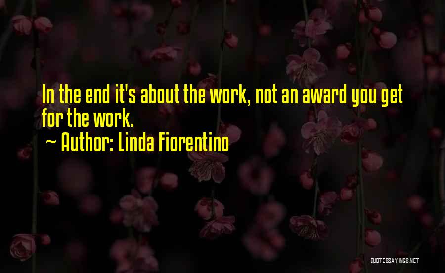 Linda Fiorentino Quotes: In The End It's About The Work, Not An Award You Get For The Work.