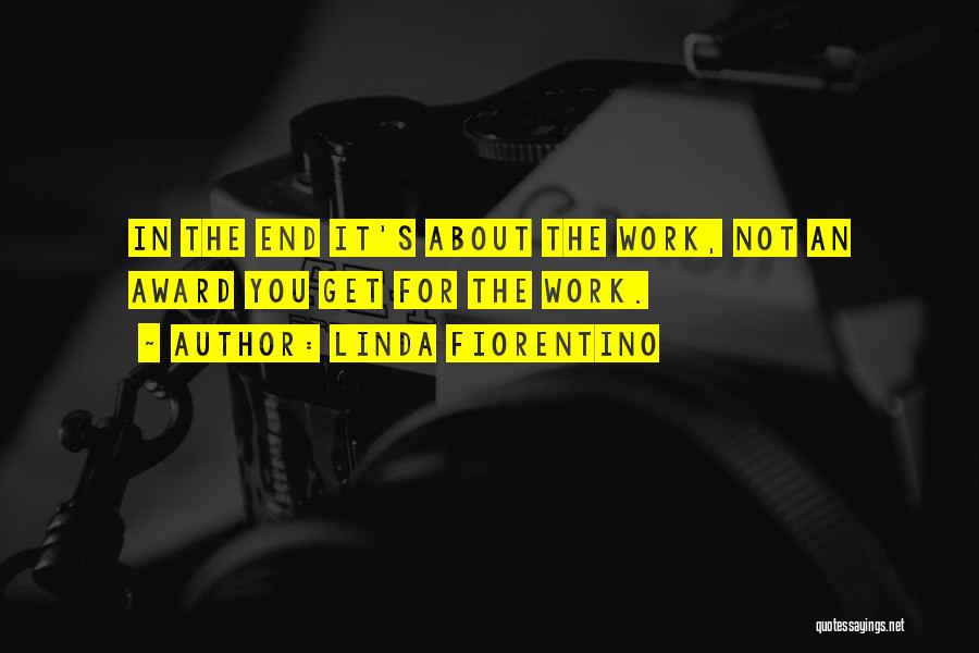 Linda Fiorentino Quotes: In The End It's About The Work, Not An Award You Get For The Work.