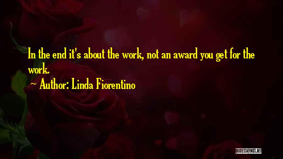 Linda Fiorentino Quotes: In The End It's About The Work, Not An Award You Get For The Work.