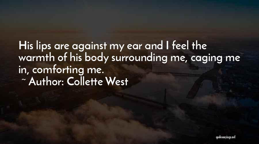 Collette West Quotes: His Lips Are Against My Ear And I Feel The Warmth Of His Body Surrounding Me, Caging Me In, Comforting