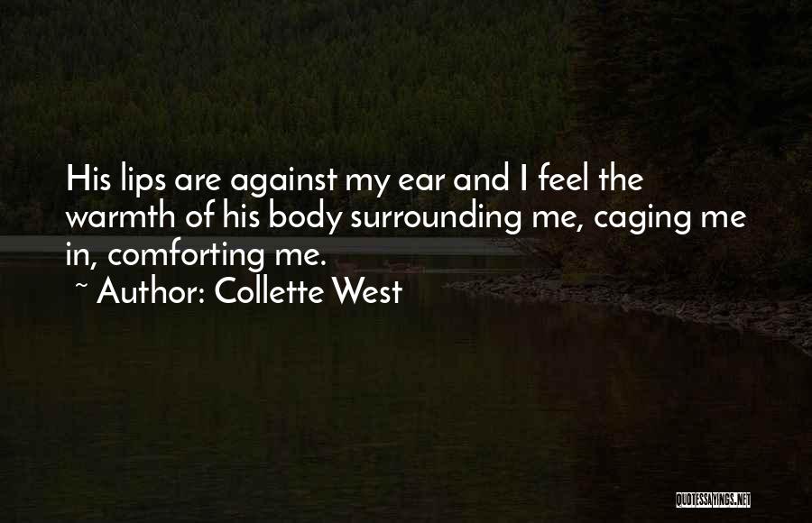 Collette West Quotes: His Lips Are Against My Ear And I Feel The Warmth Of His Body Surrounding Me, Caging Me In, Comforting